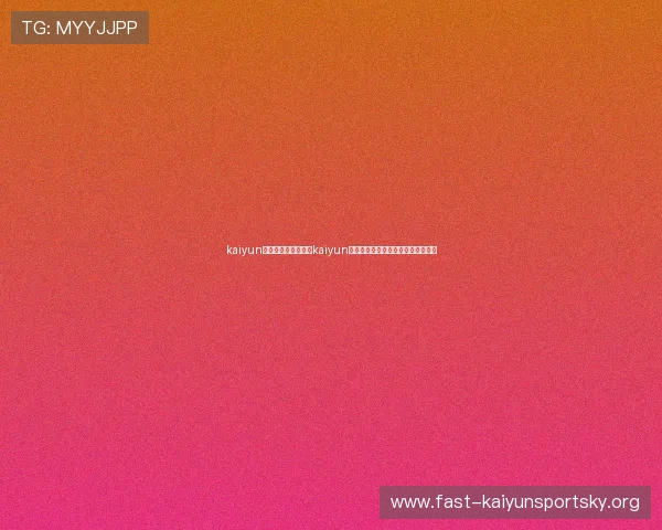 kaiyun官方下载:如何通过kaiyun平台获取世界杯最新赛况与赛事资讯 kaiyun官方下载:如何通过kaiyun平台获取世界杯最新赛况与赛事资讯