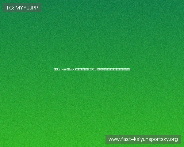 下载kaiyun体育app官方下载,实时掌握2026世界杯热点新闻与赛事分析满足足球迷的多样需求 下载kaiyun体育app官方下载,实时掌握2026世界杯热点新闻与赛事分析满足足球迷的多样需求